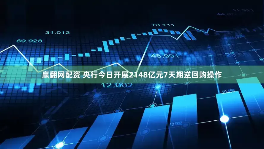赢翻网配资 央行今日开展2148亿元7天期逆回购操作
